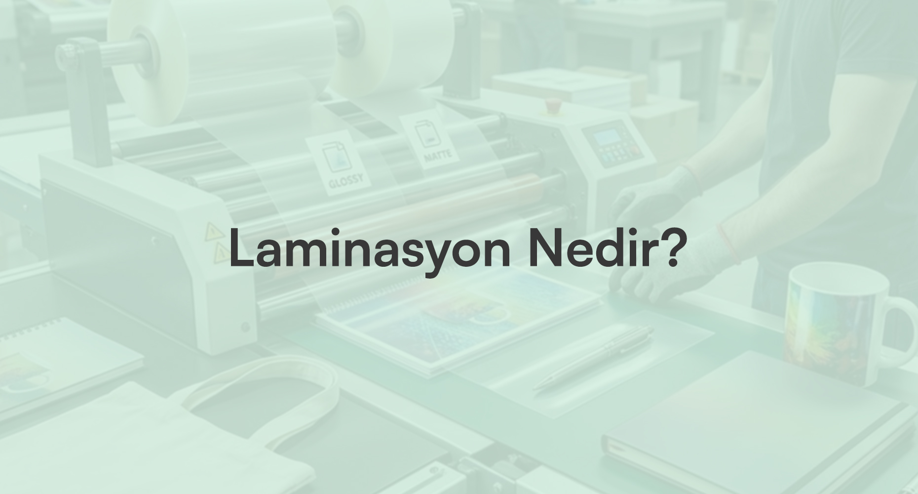 Laminasyon Nedir? Baskı Kalitesini Artıran Laminasyon Teknikleri