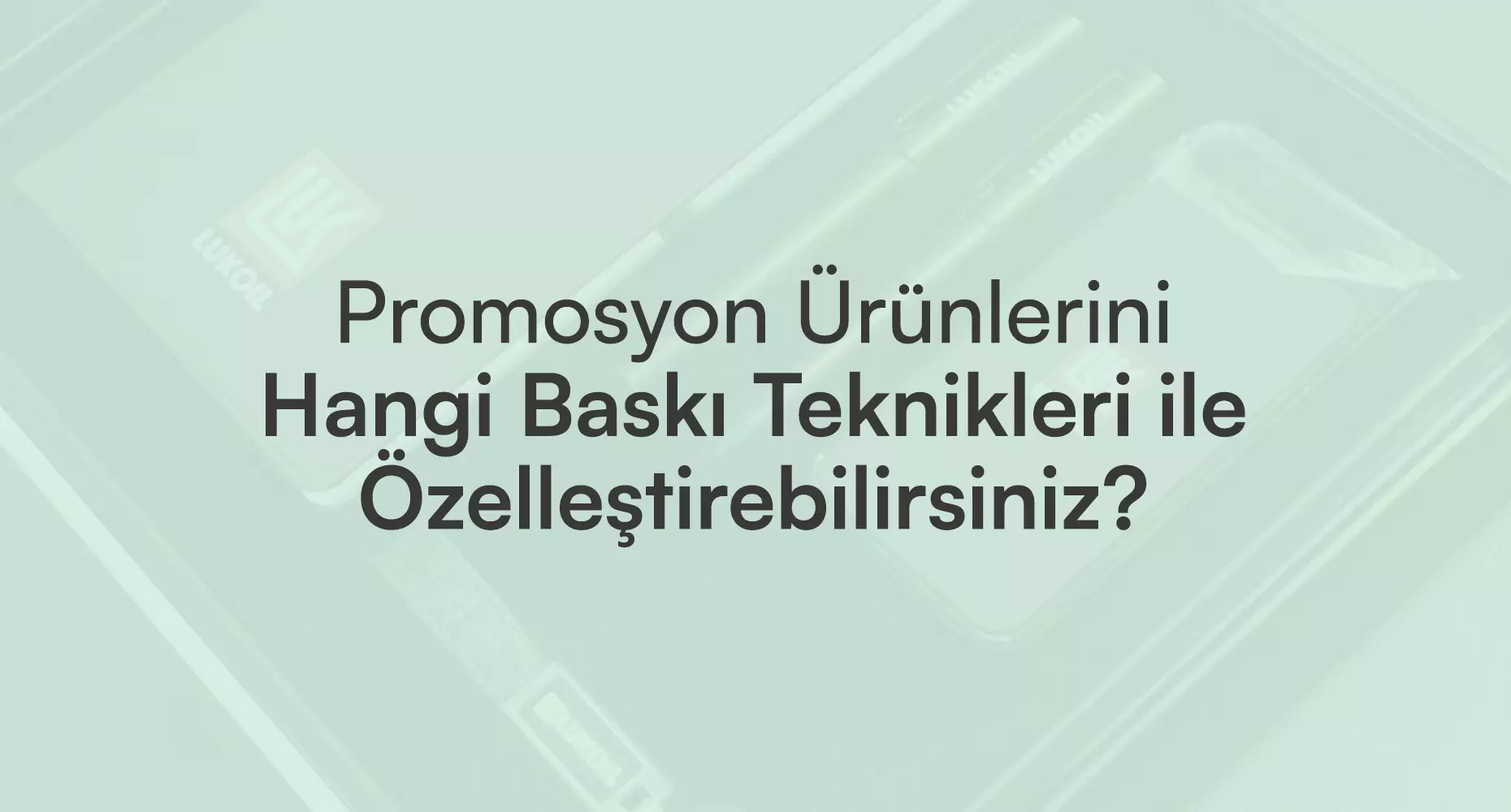 Promosyon Ürünlerini hangi baskı teknikleri ile özelleştirebilirsiniz?